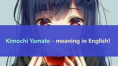 Kimochi Yamate - meaning in English! Find the definition of this Japanese phrase!