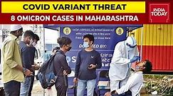 Covid Variant Scare: 8 More Omicron Cases Detected In Maharashtra | India Today