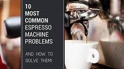 Troubleshooting Espresso Machines at Home. 10 Common Issues and How to Fix them Easily