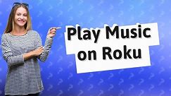 Can you play music through a Roku TV?