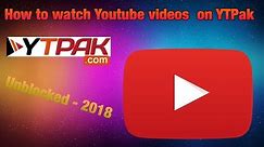 How To Watch Youtube videos on YTPak - Unblocked 2018