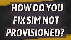 How do you fix SIM not provisioned?