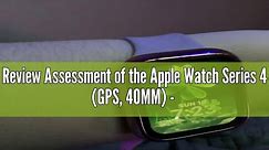 Review Assessment of the Apple Watch Series 4 (GPS, 40MM) - Gold Aluminum Case with Pink Sand Sport