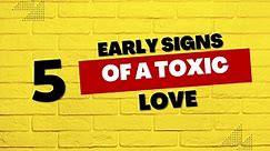 5 Early Signs of A Toxic Love
