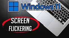How to FIX Flickering or Flashing Screen In Windows 11 [Tutorial]