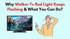 Why Walker TV Red Light Keeps Flashing & What You Can Do?