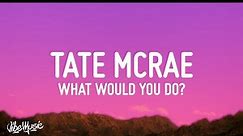 Tate McRae - what would you do?