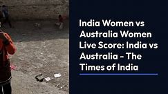India Women vs Australia Women Live Score India vs Australia  The live score of the match between In