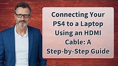 Connecting Your PS4 to a Laptop Using an HDMI Cable: A Step-by-Step Guide