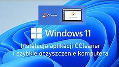 Instalacja aplikacji CCleaner i szybkie oczyszczenie komputera Windows 11