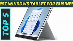 Top 5 Best Windows Tablet For Business 2024