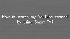 How to search my YouTube channel by using Smart TV?