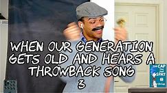 When Our Generation Gets Old and Hears a Throwback Song 3