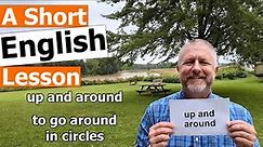 Learn the English Phrases "up and around" and "to go around in circles"