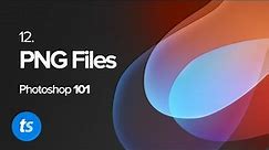 PNG Files - Photoshop 2021 Beginner's Guide - Pt. 12
