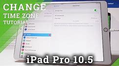 How to Change Date and Time in iPad Pro 10.5 - Time Zone Settings