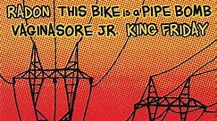 Radon / This Bike Is A Pipe Bomb / Vaginasore Jr. / King Friday - Radon / This Bike Is A Pipe Bomb / Vaginasore Jr. / King Friday