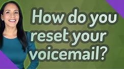 How do you reset your voicemail?