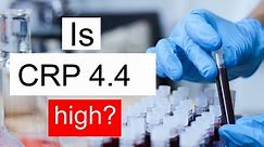 Is CRP 4.4 high, normal or dangerous? What does C Reactive Protein level 4.4 mean?