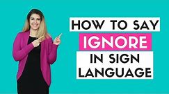 How to Say Ignore in Sign Language