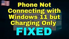 How to FIx Phone Not Connecting with Windows 11 but Charging Only