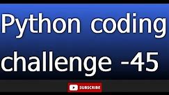 python coding challenge 45