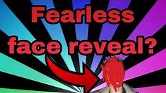 FEARLESS FACE REVEAL! ( & more)