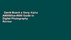 David Busch s Sony Alpha A6000/Ilce-6000 Guide to Digital Photography  Review