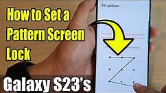 Galaxy S23's: How to Set a Pattern Screen Lock