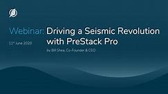 Driving a Seismic Revolution with PreStack Pro, by Bill Shea, Co-Founder & CEO (Webinar June 11, 2020)