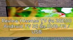 Review Hisense TV รุ่น 32E5G Android TV 32 นิ้ว DVB-T2 / USB2.0 / HDMI /AV /Digital Audio
