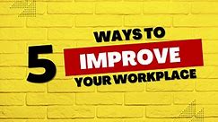 5 ways to improve your workplace