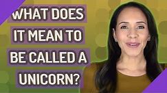 What does it mean to be called a unicorn?