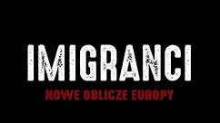 IMIGRANCI - Nowe Oblicze Europy
