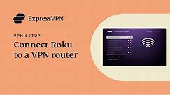 Connect Roku to a VPN router with ExpressVPN