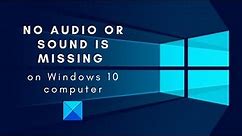 No Audio or Sound is missing on Windows 10 computer