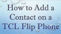 How to Add a Contact on a TCL Flip Phone