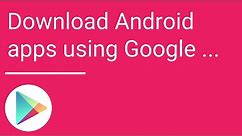 Download Android apps using Google Play on your computer
