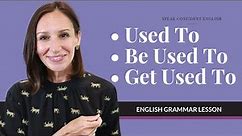 Used To vs. Be Used To vs. Get Used To | English Grammar Lesson