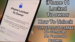 iPhone Locked To Owner How To Unlock -11,11Pro,11ProMax- No Computer No Passcode No Apple iD Problem