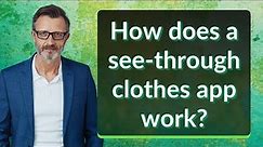 How does a see-through clothes app work?
