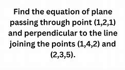 Find the equation of the plane passing through point 1,2,1 and perpendicular to the line joining the