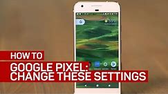 5 settings you'll want to change on the Google Pixel (CNET How To)