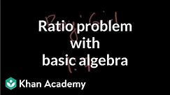 Ratio problem with basic algebra | Linear equations and inequalities | Algebra Basics | Khan Academy