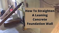How To Straighten A Leaning Concrete Foundation Wall