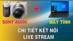 Cách Kết Nối Chi Tiết Máy Ảnh Sony A6000, a6300, a6400 Với Máy Tính, Laptop, Macbook Để Live Stream!
