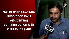 “50-50 chance…” SAC Director on ISRO establishing communication with Vikram, Pragyan