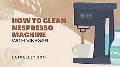How To Clean Nespresso Machine With Vinegar (Updated)