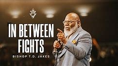 In Between Fights - Bishop T.D. Jakes