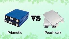 A detailed comparison of prismatic vs pouch cells